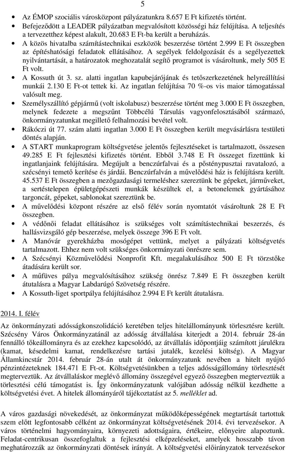 A segélyek feldolgozását és a segélyezettek nyilvántartását, a határozatok meghozatalát segítő programot is vásároltunk, mely 505 E Ft volt. A Kossuth út 3. sz.