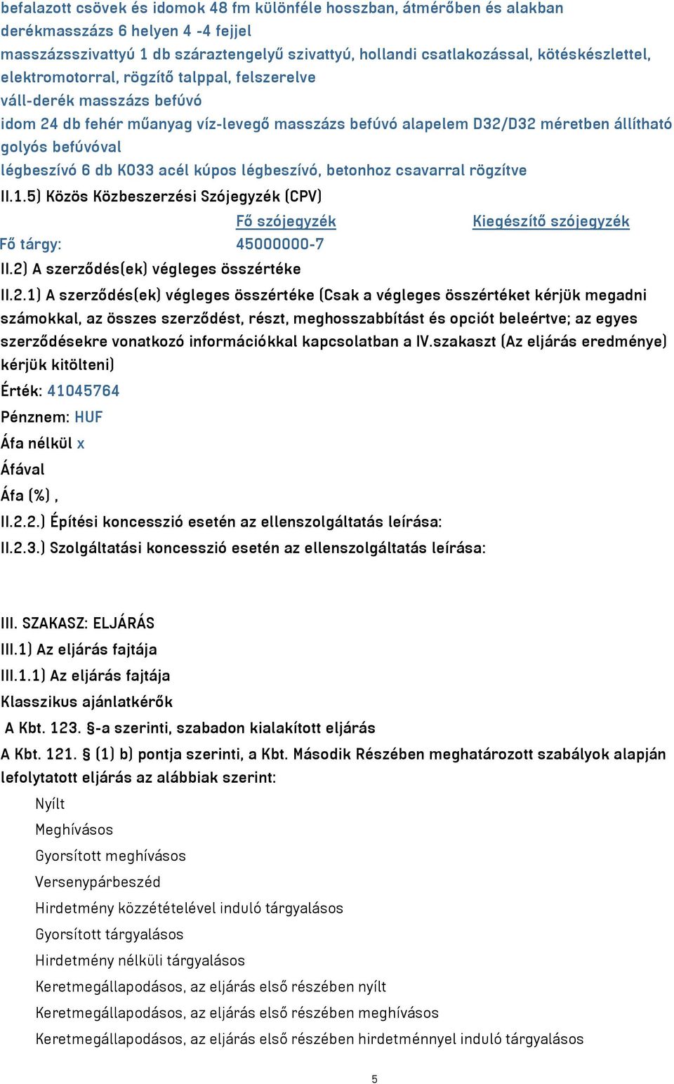 acél kúpos légbeszívó, betonhoz csavarral rögzítve II.1.5) Közös Közbeszerzési Szójegyzék (CPV) Fő szójegyzék Kiegészítő szójegyzék Fő tárgy: 45000000-7 II.2)