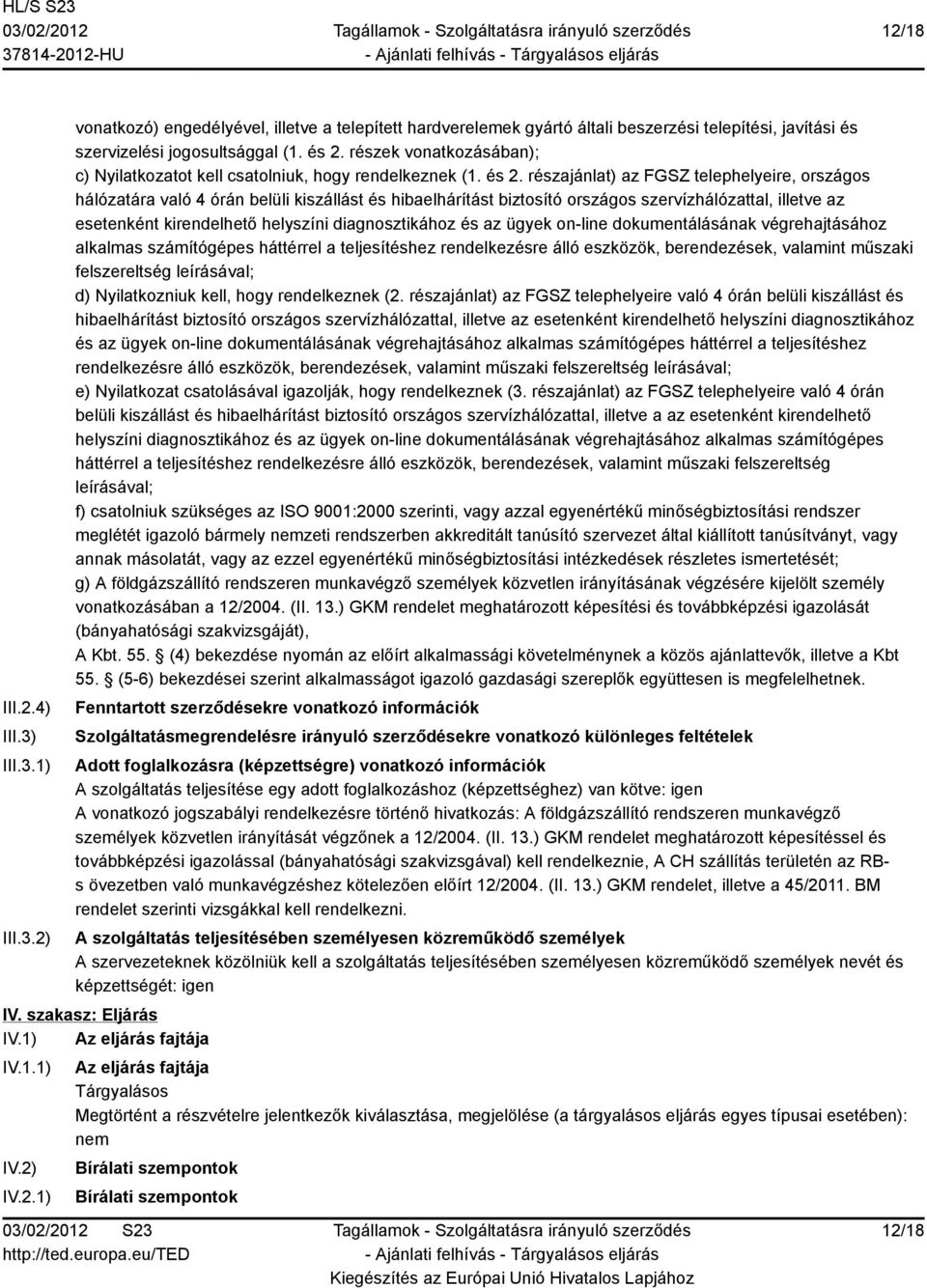 részajánlat) az FGSZ telephelyeire, országos hálózatára való 4 órán belüli kiszállást és hibaelhárítást biztosító országos szervízhálózattal, illetve az esetenként kirendelhető helyszíni