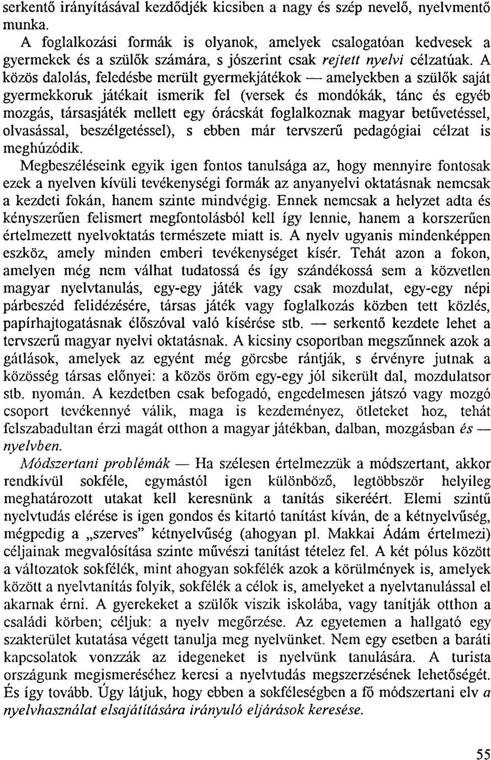 A közös dalolás, feledésbe merült gyermekjátékok amelyekben a szülők saját gyermekkoruk játékait ismerik fel (versek és mondókák, tánc és egyéb mozgás, társasjáték mellett egy órácskát foglalkoznak