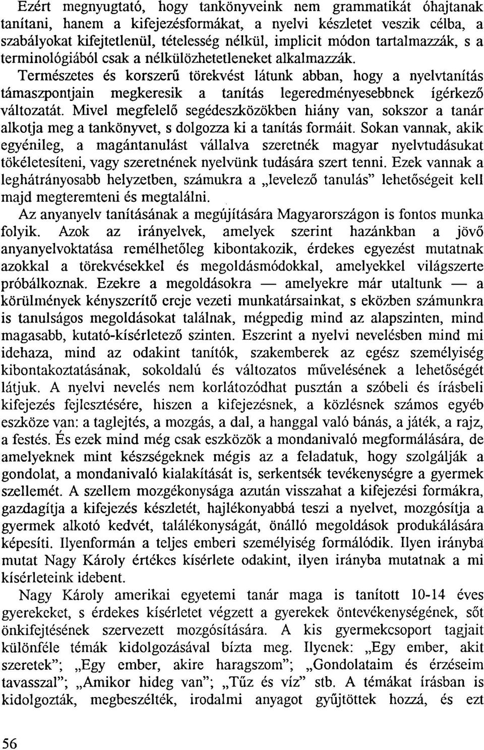 Természetes és korszerű törekvést látunk abban, hogy a nyelvtanítás támaszpontjain megkeresik a tanítás legeredményesebbnek ígérkező változatát.