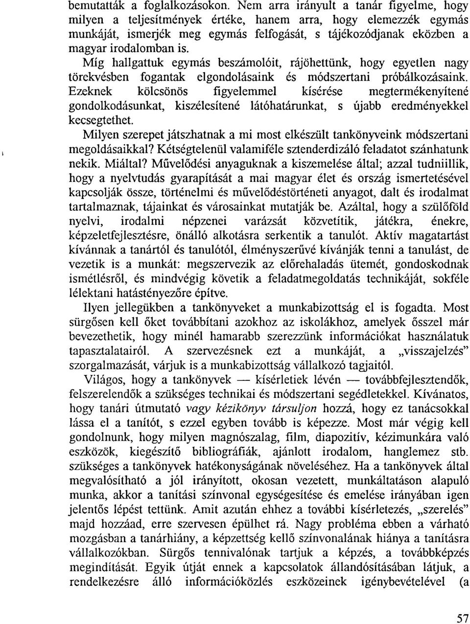 Míg hallgattuk egymás beszámolóit, rájöhettünk, hogy egyetlen nagy törekvésben fogantak elgondolásaink és módszertani próbálkozásaink.