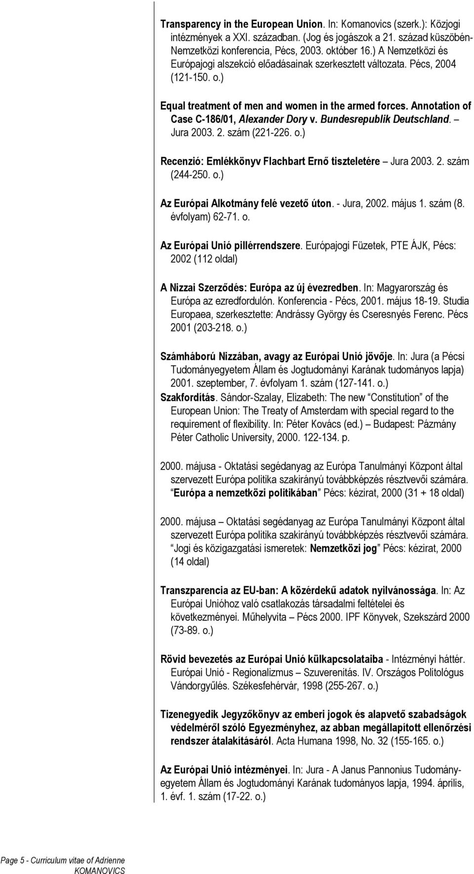 Annotation of Case C-186/01, Alexander Dory v. Bundesrepublik Deutschland. Jura 2003. 2. szám (221-226. o.) Recenzió: Emlékkönyv Flachbart Ernı tiszteletére Jura 2003. 2. szám (244-250. o.) Az Európai Alkotmány felé vezetı úton.