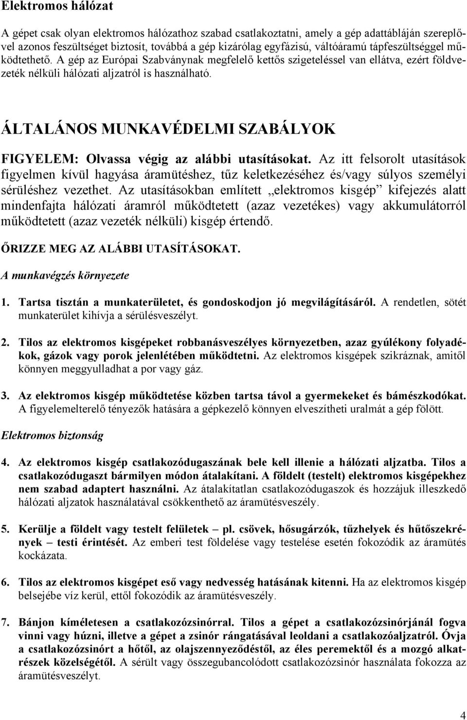 ÁLTALÁNOS MUNKAVÉDELMI SZABÁLYOK Olvassa végig az alábbi utasításokat. Az itt felsorolt utasítások figyelmen kívül hagyása áramütéshez, tűz keletkezéséhez és/vagy súlyos személyi sérüléshez vezethet.