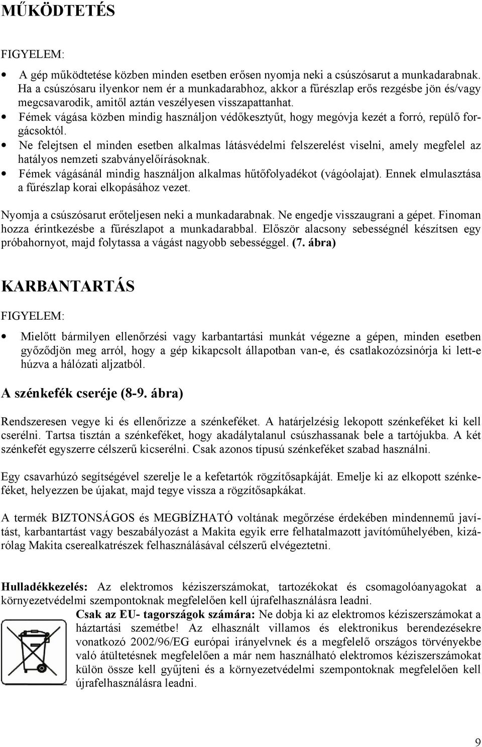 Fémek vágása közben mindig használjon védőkesztyűt, hogy megóvja kezét a forró, repülő forgácsoktól.