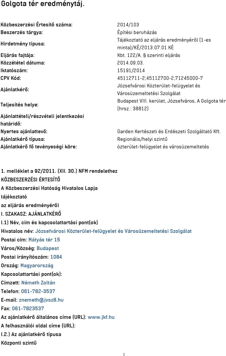 Iktatószám: 15191/2014 CPV Kód: 45112711-2;45112700-2;71245000-7 Ajánlatkérő: Józsefvárosi Közterület-felügyelet és Városüzemeltetési Szolgálat Teljesítés helye: Budapest VIII.