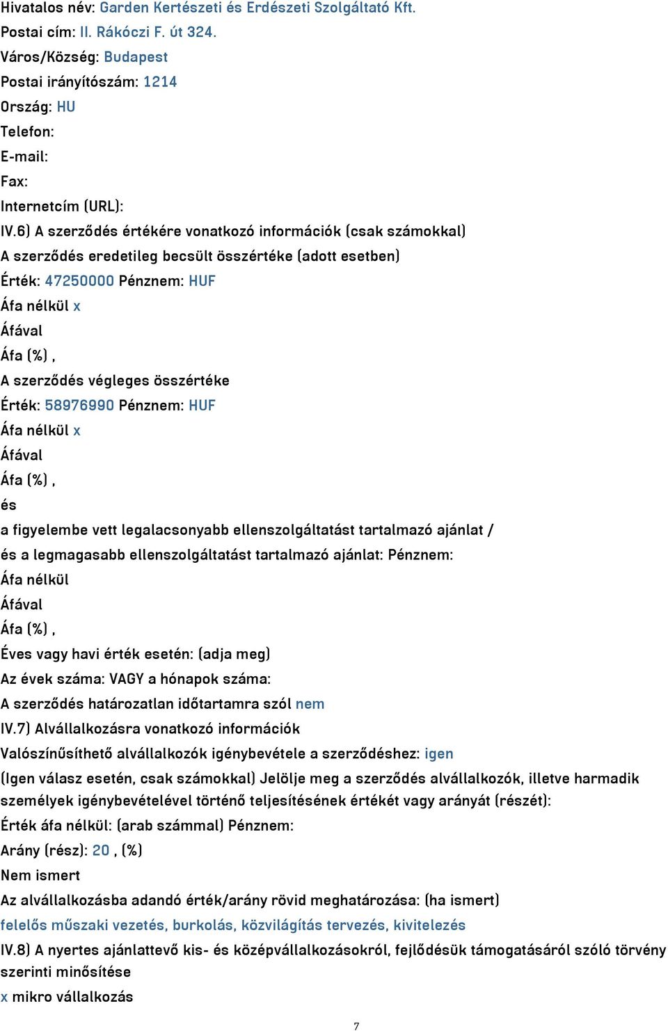 6) A szerződés értékére vonatkozó információk (csak számokkal) A szerződés eredetileg becsült összértéke (adott esetben) Érték: 47250000 Pénznem: HUF Áfa nélkül x A szerződés végleges összértéke