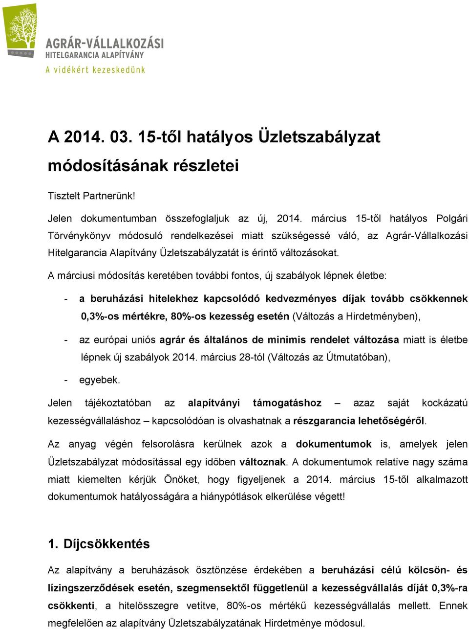 A márciusi módosítás keretében további fontos, új szabályok lépnek életbe: - a beruházási hitelekhez kapcsolódó kedvezményes díjak tovább csökkennek 0,3%-os mértékre, 80%-os kezesség esetén (Változás