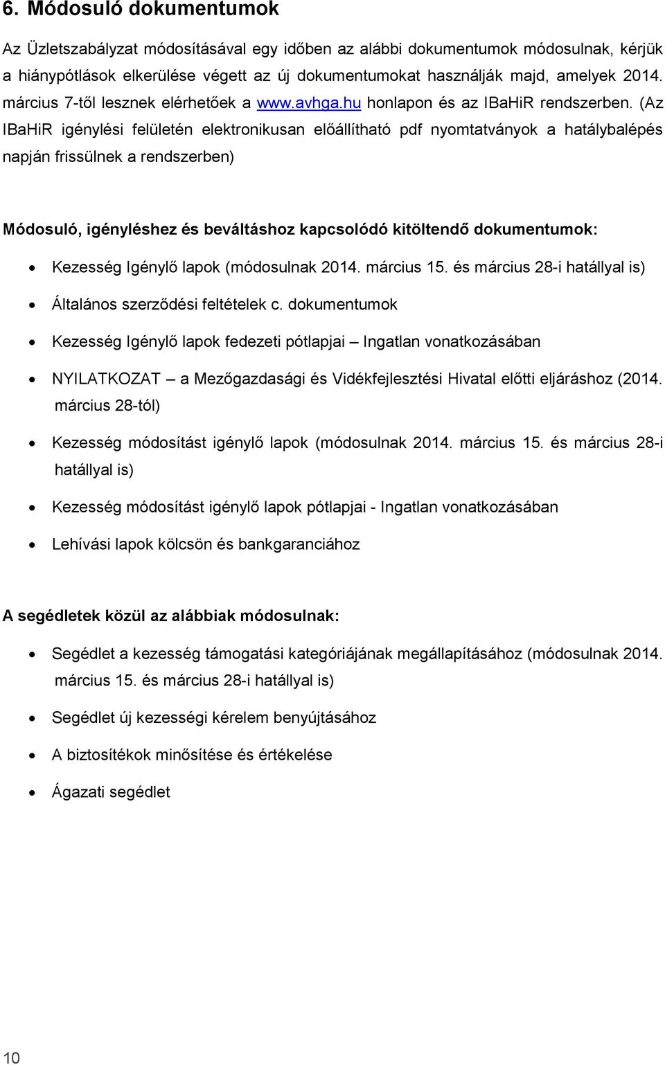 (Az IBaHiR igénylési felületén elektronikusan előállítható pdf nyomtatványok a hatálybalépés napján frissülnek a rendszerben) Módosuló, igényléshez és beváltáshoz kapcsolódó kitöltendő dokumentumok: