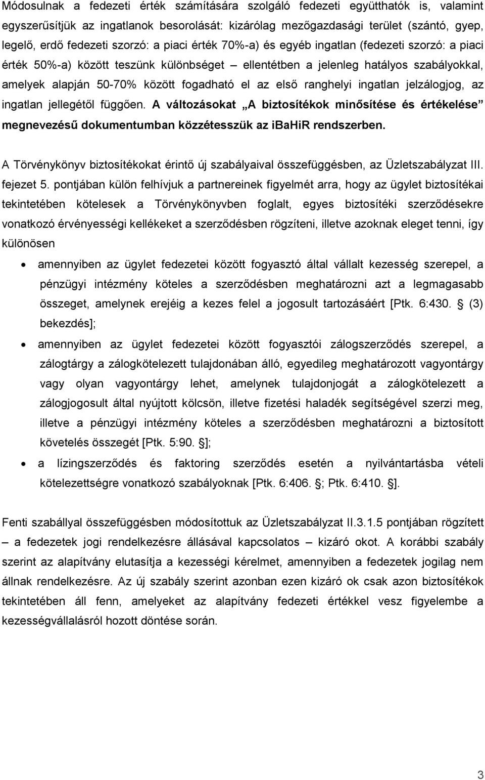 el az első ranghelyi ingatlan jelzálogjog, az ingatlan jellegétől függően. A változásokat A biztosítékok minősítése és értékelése megnevezésű dokumentumban közzétesszük az ibahir rendszerben.