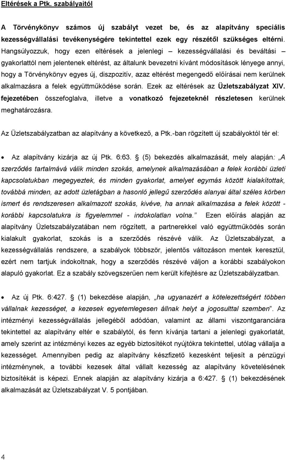 új, diszpozitív, azaz eltérést megengedő előírásai nem kerülnek alkalmazásra a felek együttműködése során. Ezek az eltérések az Üzletszabályzat XIV.