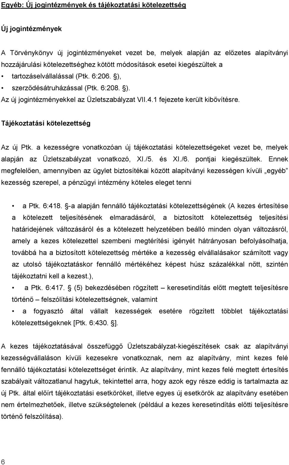 Tájékoztatási kötelezettség Az új Ptk. a kezességre vonatkozóan új tájékoztatási kötelezettségeket vezet be, melyek alapján az Üzletszabályzat vonatkozó, XI./5. és XI./6. pontjai kiegészültek.