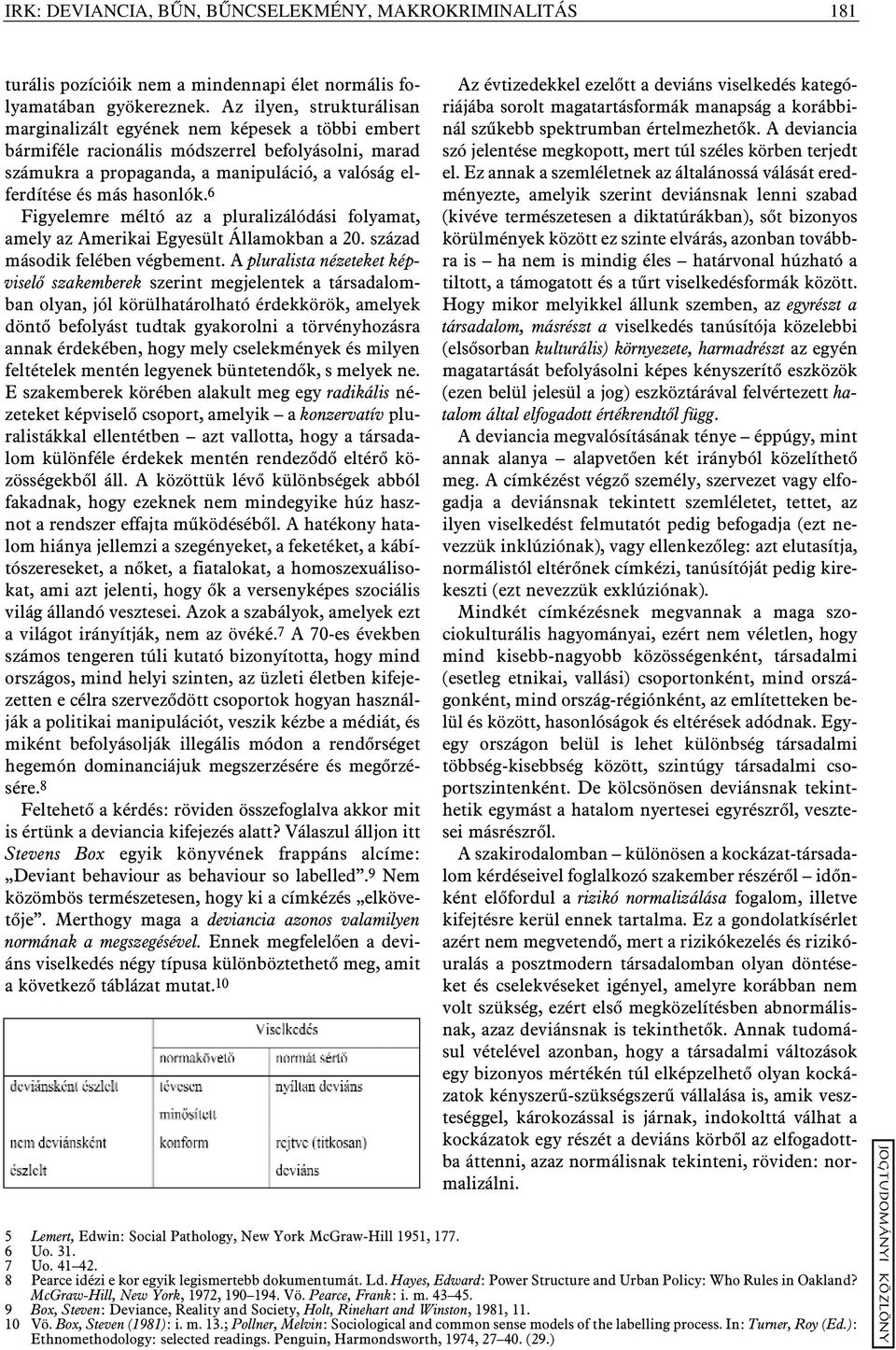 hasonlók.6 Figyelemre méltó az a pluralizálódási folyamat, amely az Amerikai Egyesült Államokban a 20. század második felében végbement.