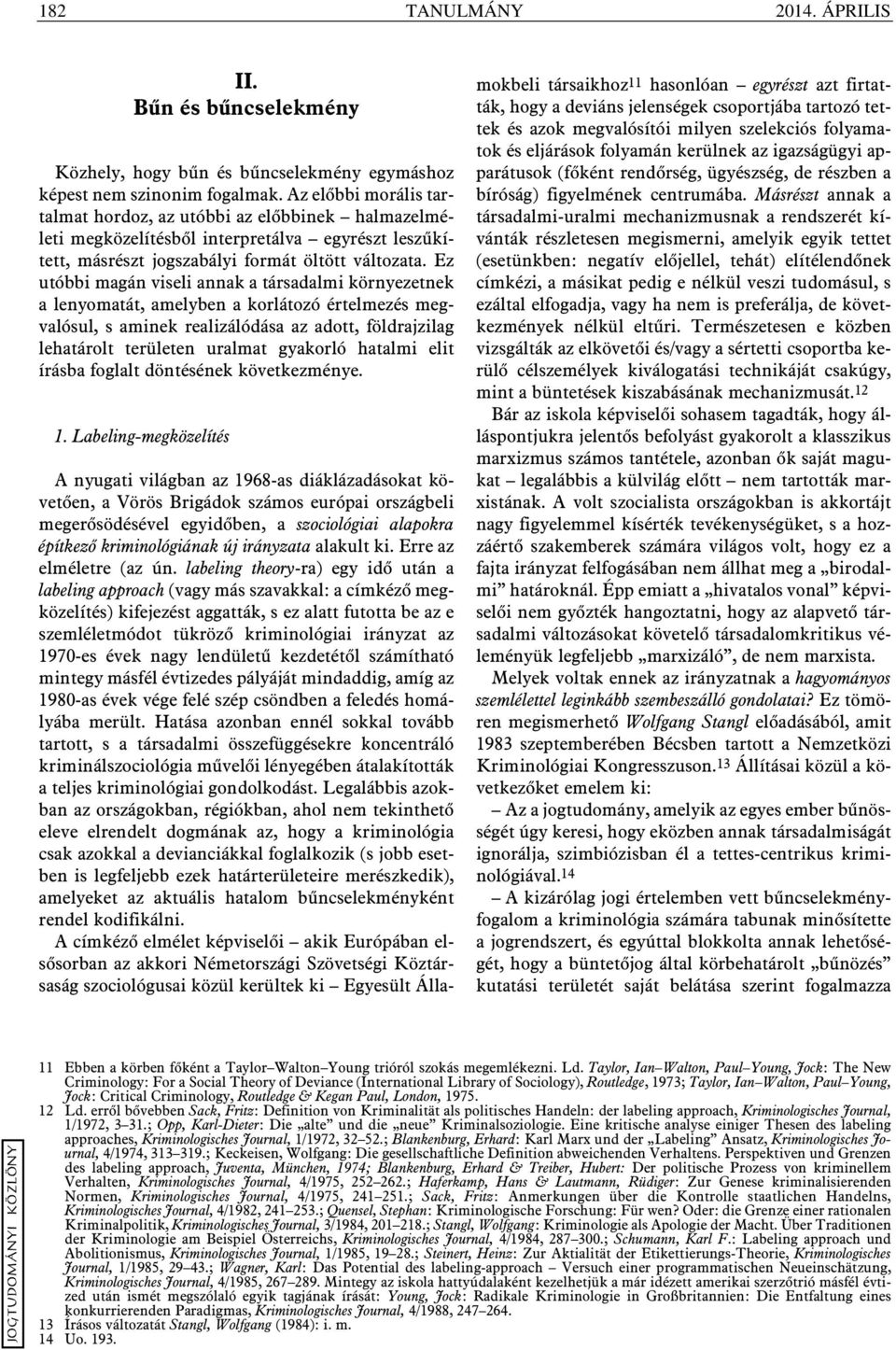 Ez utóbbi magán viseli annak a társadalmi környezetnek a lenyomatát, amelyben a korlátozó értelmezés megvalósul, s aminek realizálódása az adott, földrajzilag lehatárolt területen uralmat gyakorló