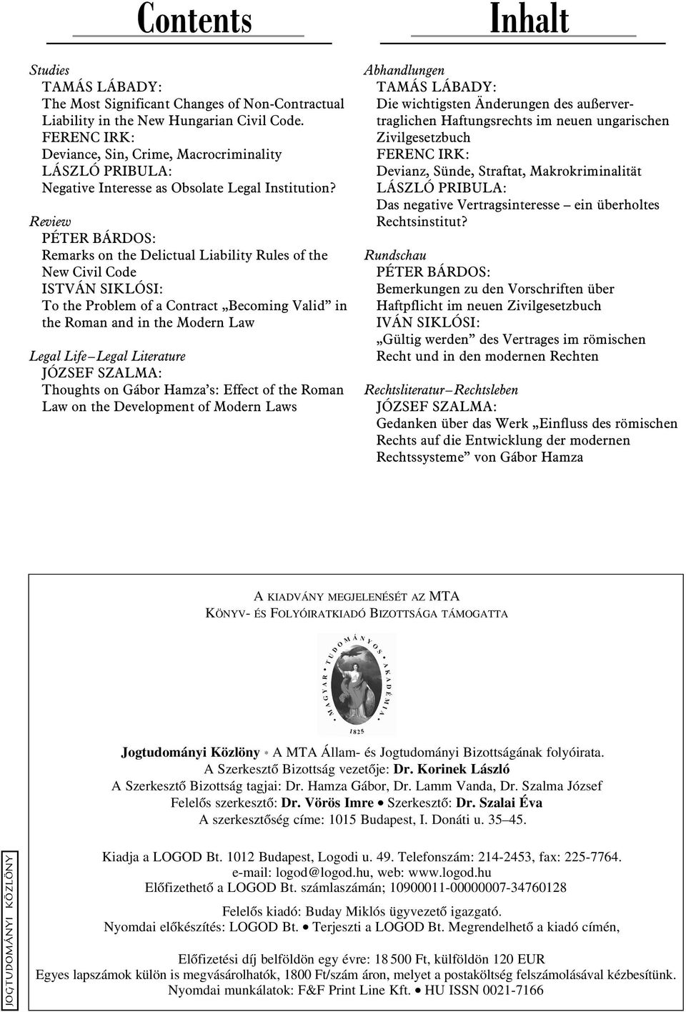 Review PÉTER BÁRDOS: Remarks on the Delictual Liability Rules of the New Civil Code ISTVÁN SIKLÓSI: To the Problem of a Contract Becoming Valid in the Roman and in the Modern Law Legal Life Legal