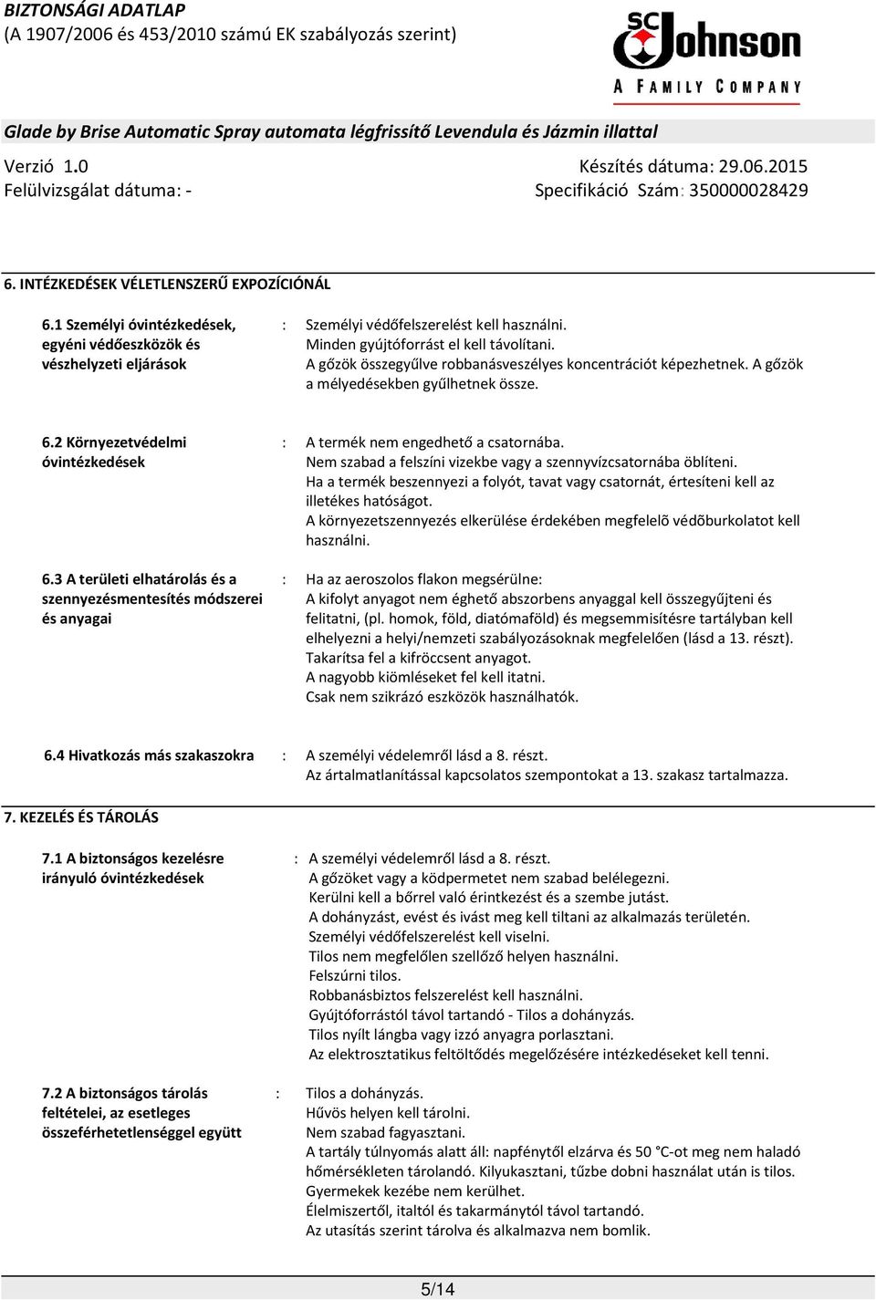 3 A területi elhatárolás és a szennyezésmentesítés módszerei és anyagai : A termék nem engedhető a csatornába. Nem szabad a felszíni vizekbe vagy a szennyvízcsatornába öblíteni.