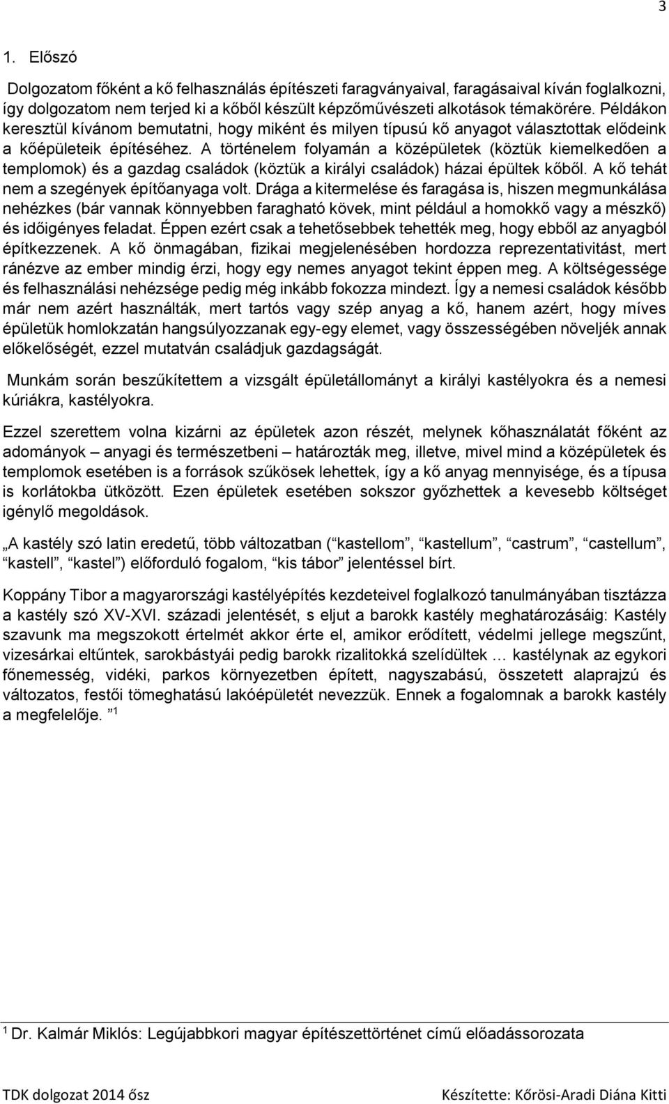A történelem folyamán a középületek (köztük kiemelkedően a templomok) és a gazdag családok (köztük a királyi családok) házai épültek kőből. A kő tehát nem a szegények építőanyaga volt.
