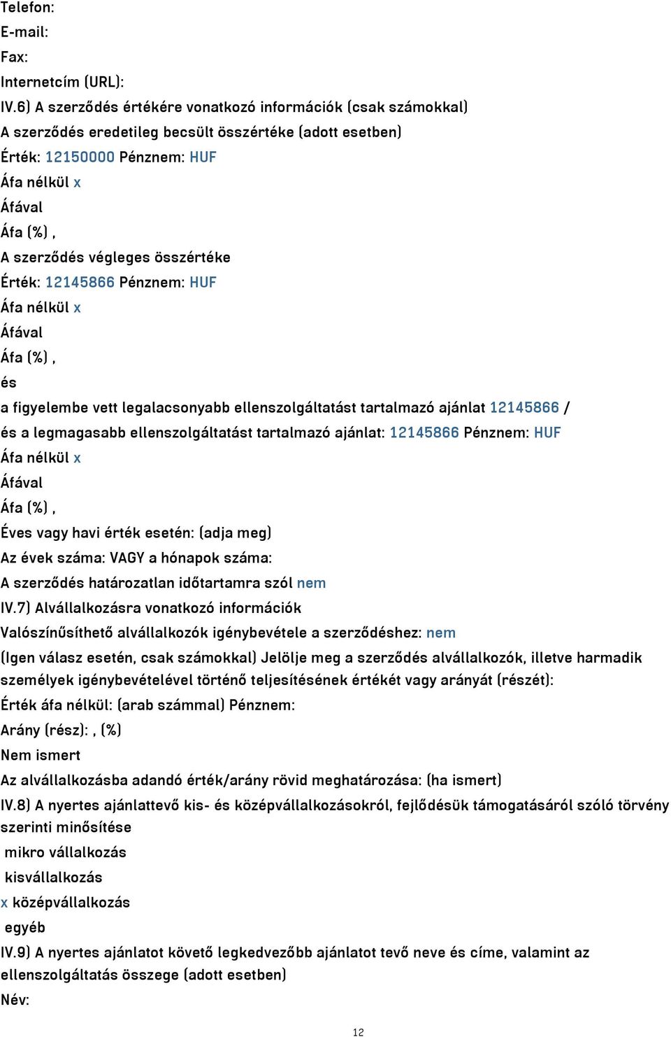 Érték: 12145866 Pénznem: HUF Áfa nélkül x és a figyelembe vett legalacsonyabb ellenszolgáltatást tartalmazó ajánlat 12145866 / és a legmagasabb ellenszolgáltatást tartalmazó ajánlat: 12145866