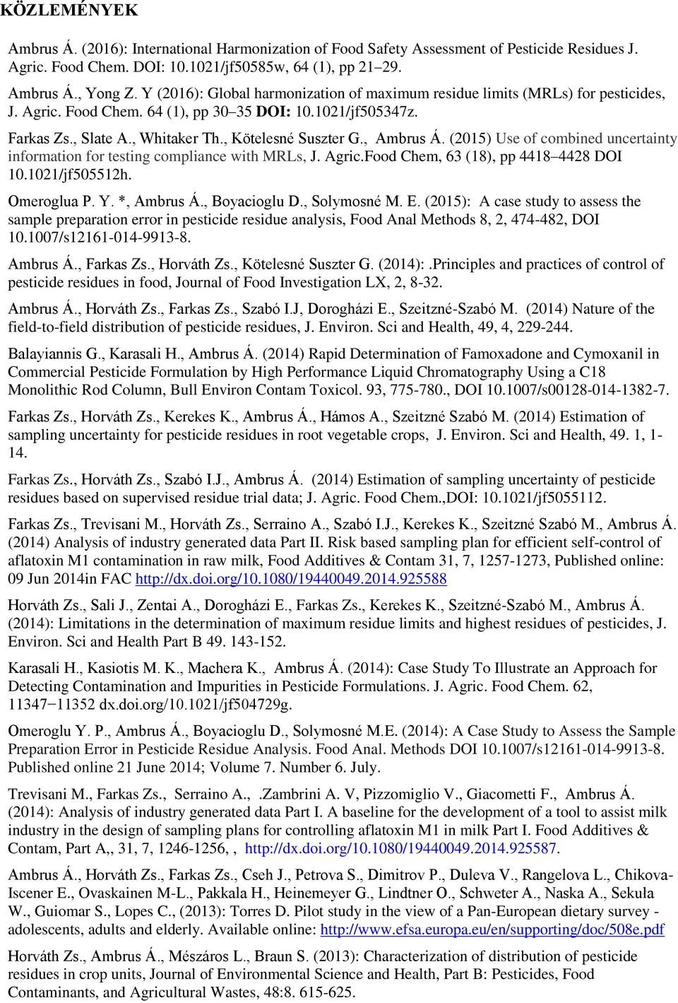 , Ambrus Á. (2015) Use of combined uncertainty information for testing compliance with MRLs, J. Agric.Food Chem, 63 (18), pp 4418 4428 DOI 10.1021/jf505512h. Omeroglua P. Y. *, Ambrus Á.