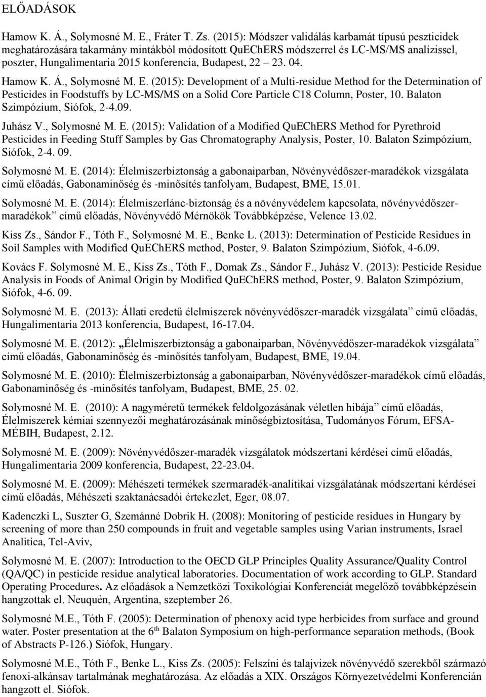 22 23. 04. Hamow K. Á., Solymosné M. E. (2015): Development of a Multi-residue Method for the Determination of Pesticides in Foodstuffs by LC-MS/MS on a Solid Core Particle C18 Column, Poster, 10.