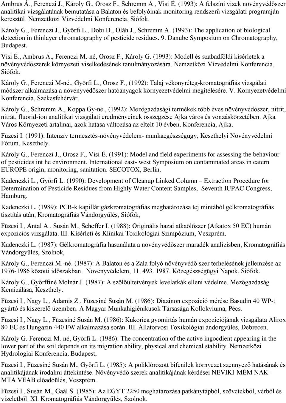 Károly G., Ferenczi J., Györfi L., Dobi D., Oláh J., Schremm A. (1993): The application of biological detection in thinlayer chromatography of pesticide residues. 9.