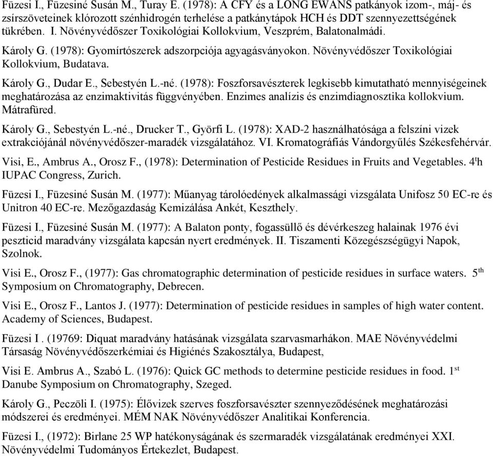 (1978): Foszforsavészterek legkisebb kimutatható mennyiségeinek meghatározása az enzimaktivitás függvényében. Enzimes analízis és enzimdiagnosztika kollokvium. Mátrafüred. Károly G., Sebestyén L.-né.