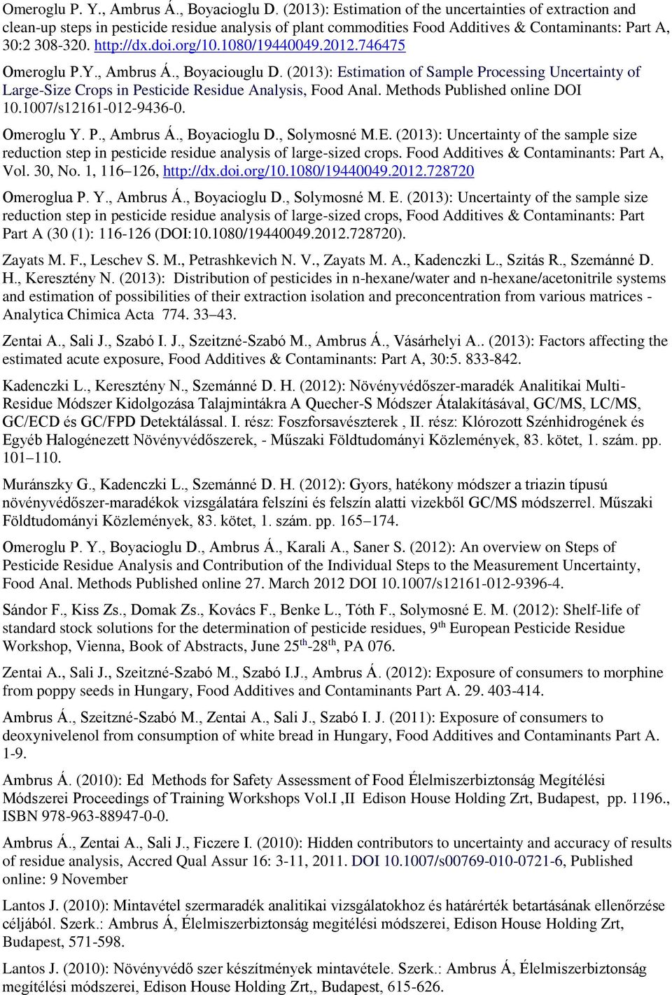 1080/19440049.2012.746475 Omeroglu P.Y., Ambrus Á., Boyaciouglu D. (2013): Estimation of Sample Processing Uncertainty of Large-Size Crops in Pesticide Residue Analysis, Food Anal.