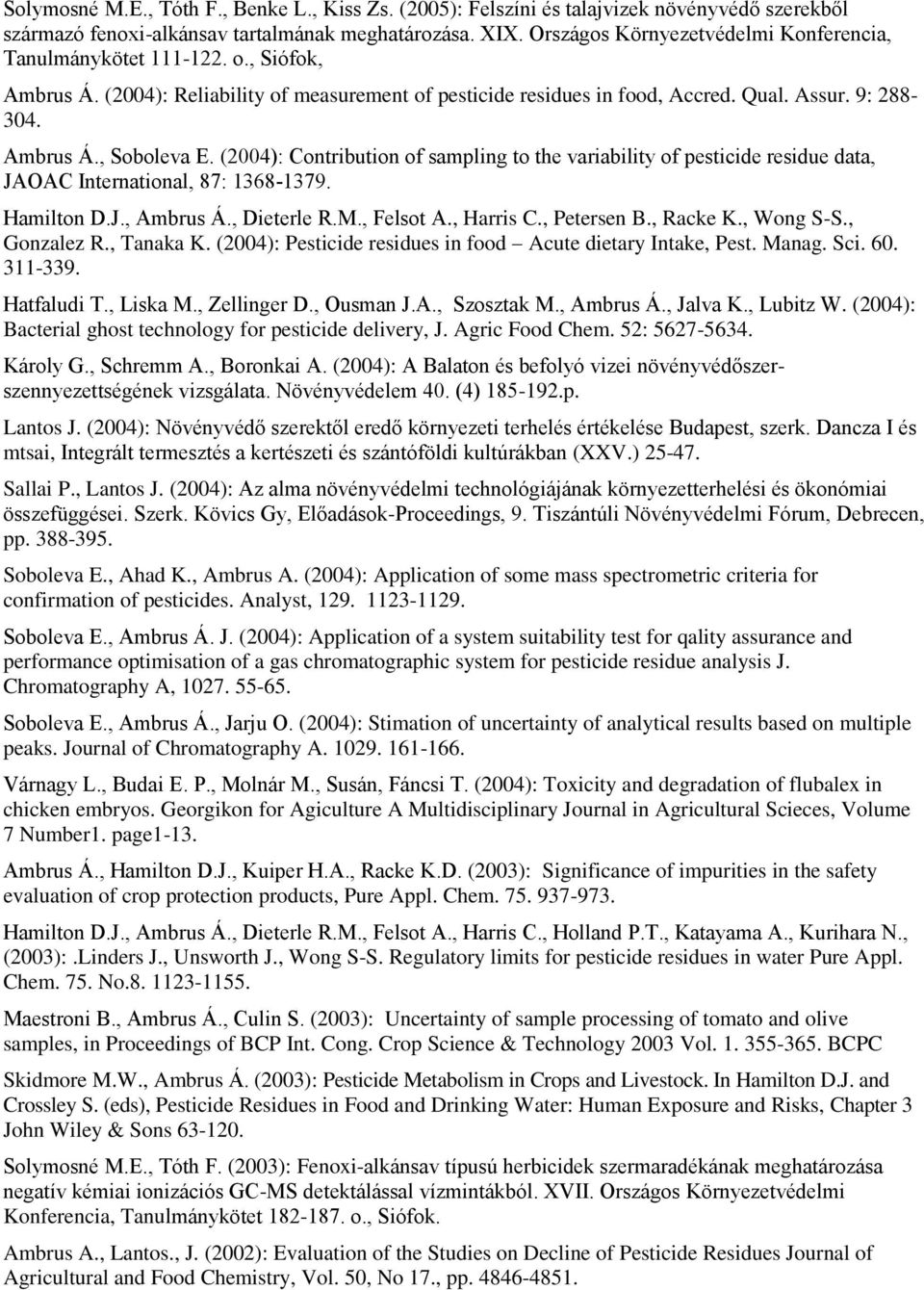 (2004): Contribution of sampling to the variability of pesticide residue data, JAOAC International, 87: 1368-1379. Hamilton D.J., Ambrus Á., Dieterle R.M., Felsot A., Harris C., Petersen B., Racke K.