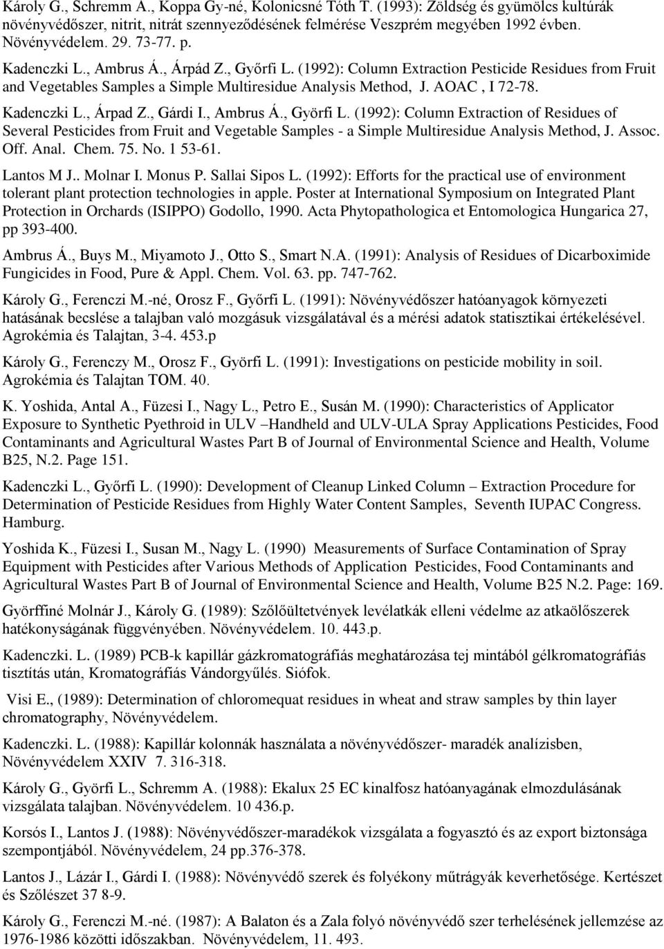 Kadenczki L., Árpad Z., Gárdi I., Ambrus Á., Györfi L. (1992): Column Extraction of Residues of Several Pesticides from Fruit and Vegetable Samples - a Simple Multiresidue Analysis Method, J. Assoc.