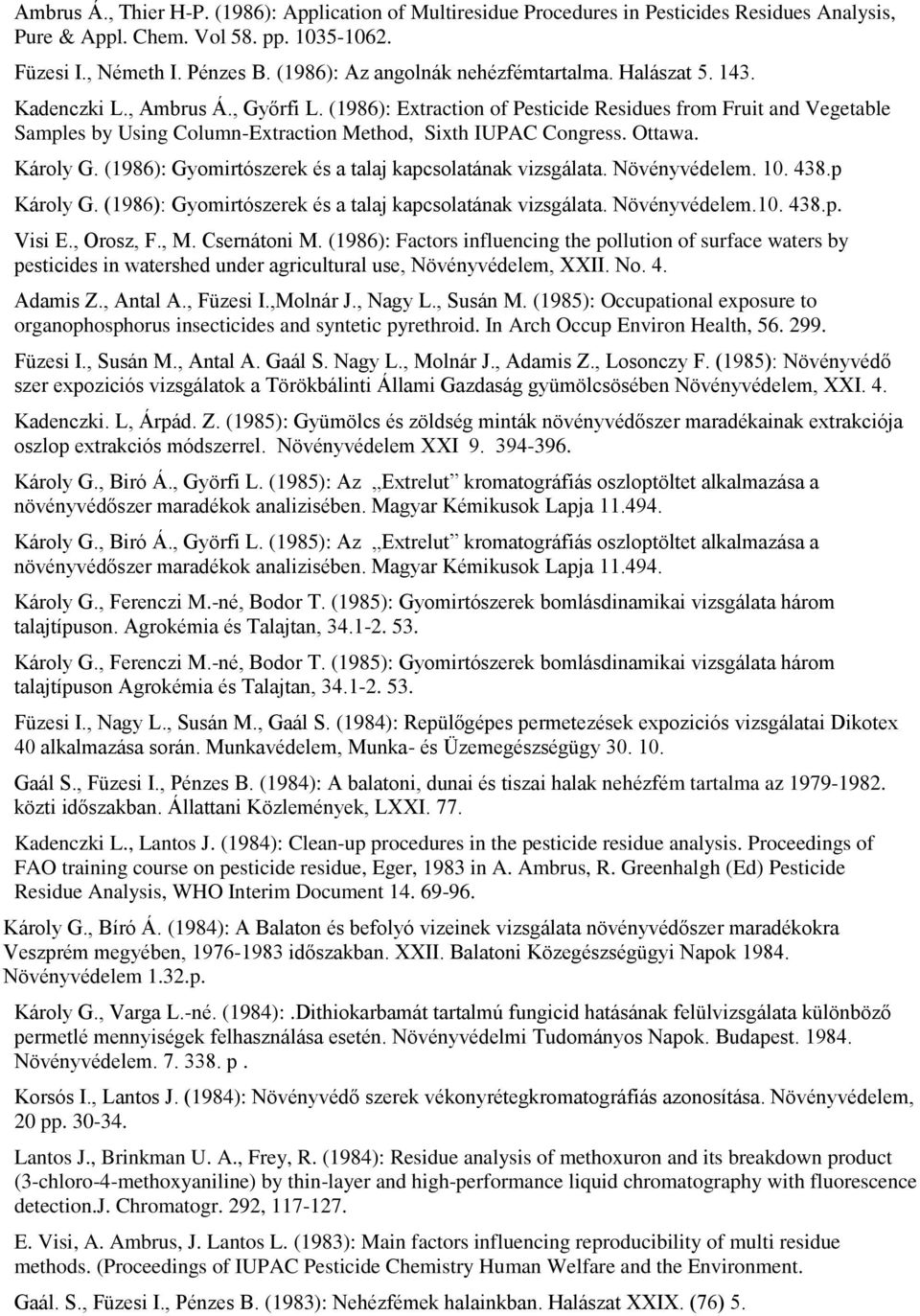 (1986): Extraction of Pesticide Residues from Fruit and Vegetable Samples by Using Column-Extraction Method, Sixth IUPAC Congress. Ottawa. Károly G.