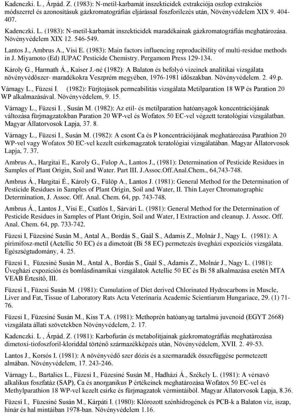 (1983): Main factors influencing reproducibility of multi-residue methods in J. Miyamoto (Ed) IUPAC Pesticide Chemistry. Pergamom Press 129-134. Károly G., Harmath Á., Kaiser J.