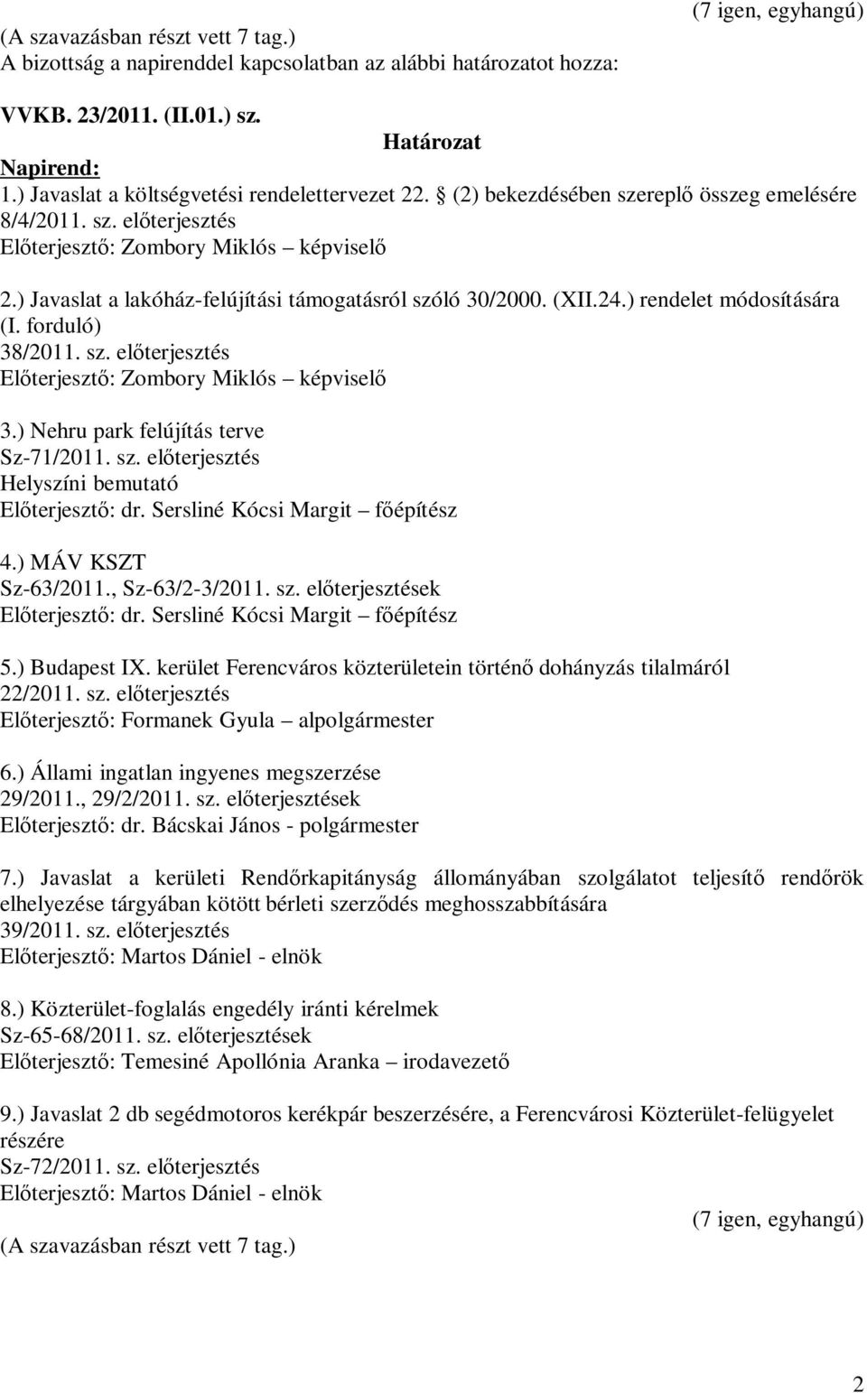 ) rendelet módosítására (I. forduló) 38/2011. sz. előterjesztés Előterjesztő: Zombory Miklós képviselő 3.) Nehru park felújítás terve Sz-71/2011. sz. előterjesztés Helyszíni bemutató Előterjesztő: dr.