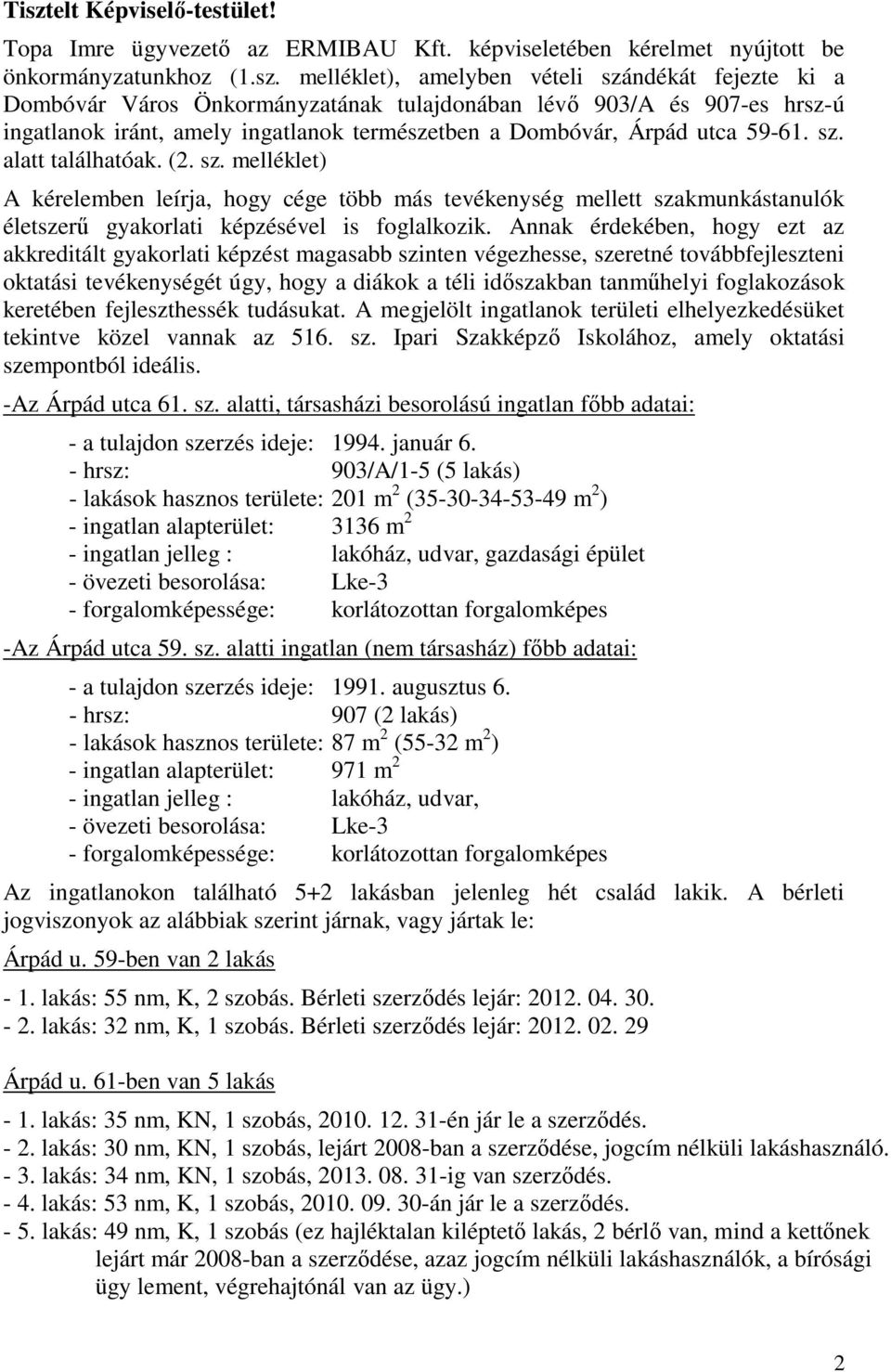 alatt találhatóak. (2. sz. melléklet) A kérelemben leírja, hogy cége több más tevékenység mellett szakmunkástanulók életszerű gyakorlati képzésével is foglalkozik.