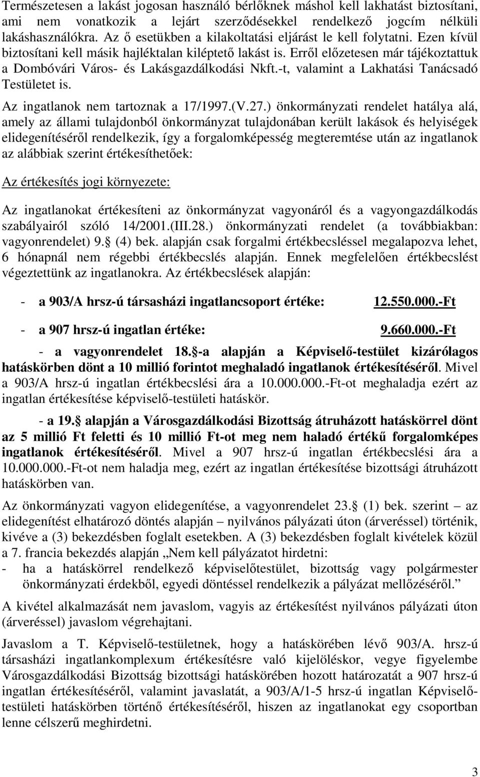 Erről előzetesen már tájékoztattuk a Dombóvári Város- és Lakásgazdálkodási Nkft.-t, valamint a Lakhatási Tanácsadó Testületet is. Az ingatlanok nem tartoznak a 17/1997.(V.27.