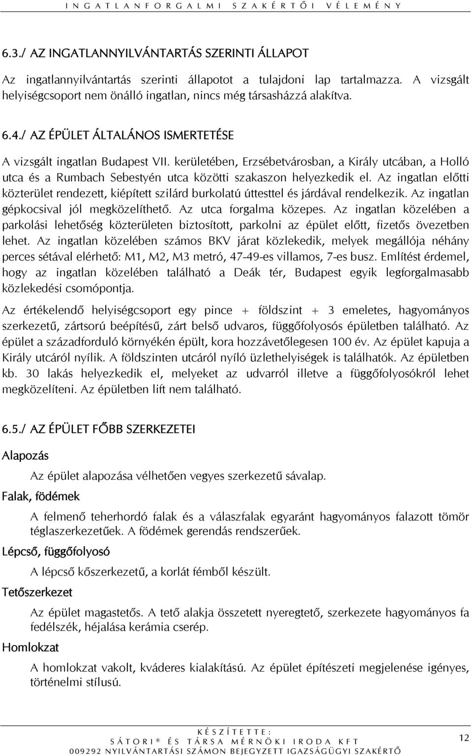 Az ingatlan előtti közterület rendezett, kiépített szilárd burkolatú úttesttel és járdával rendelkezik. Az ingatlan gépkocsival jól megközelíthető. Az utca forgalma közepes.