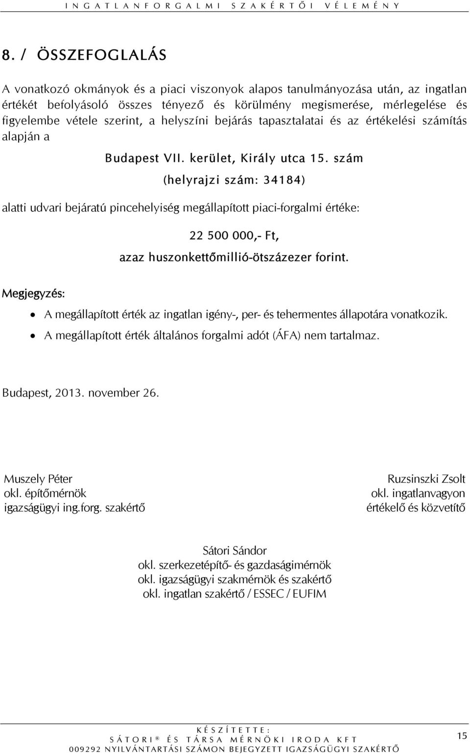 szám (helyrajzi szám: 34184) alatti udvari bejáratú pincehelyiség megállapított piaci-forgalmi értéke: 22 500 000,- Ft, azaz huszonkettőmillió-ötszázezer forint.