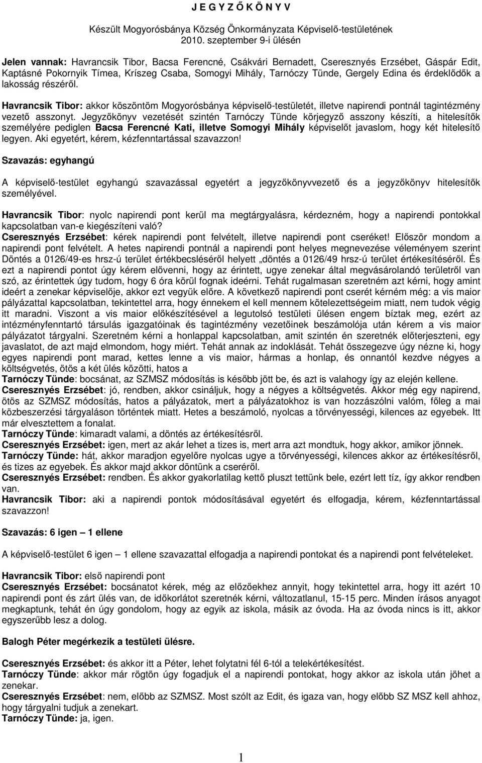Gergely Edina és érdeklıdık a lakosság részérıl. Havrancsik Tibor: akkor köszöntöm Mogyorósbánya képviselı-testületét, illetve napirendi pontnál tagintézmény vezetı asszonyt.