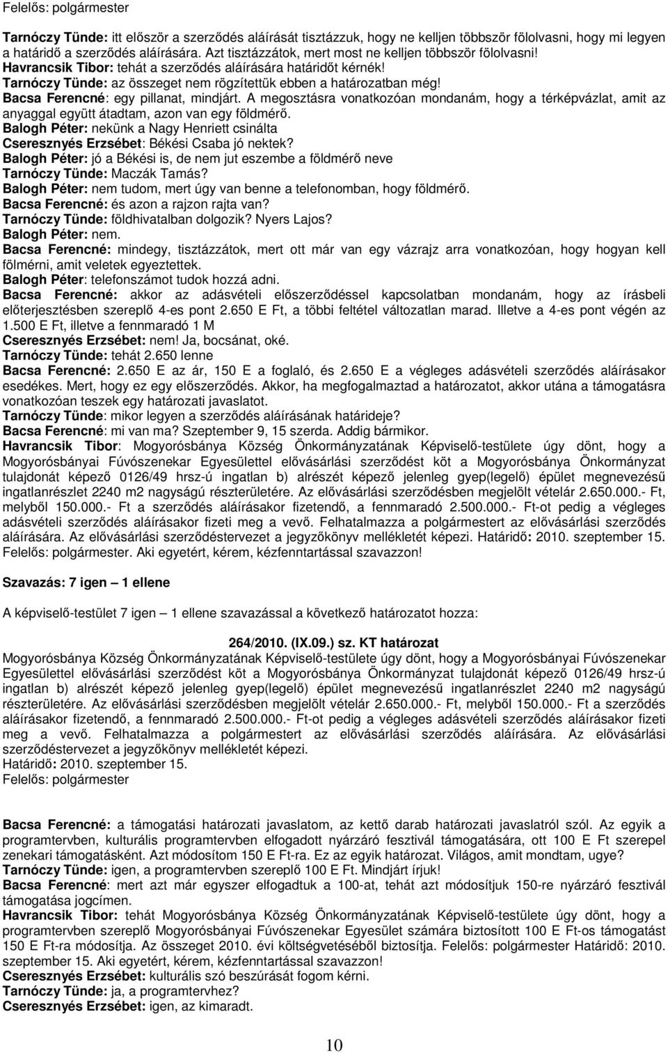 Bacsa Ferencné: egy pillanat, mindjárt. A megosztásra vonatkozóan mondanám, hogy a térképvázlat, amit az anyaggal együtt átadtam, azon van egy földmérı.