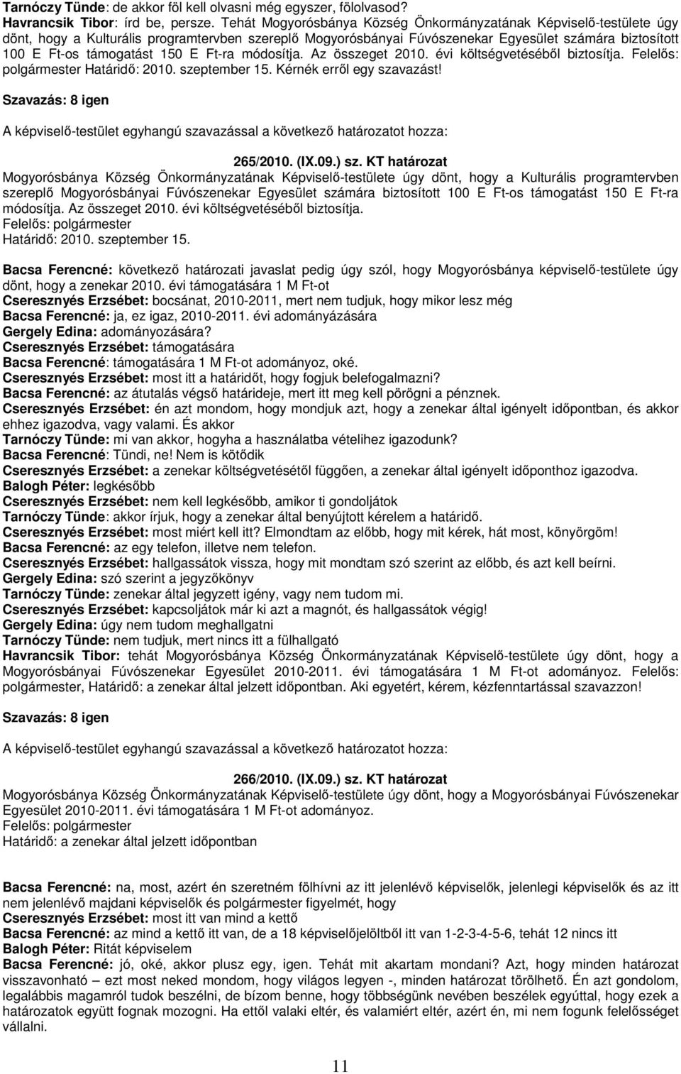 150 E Ft-ra módosítja. Az összeget 2010. évi költségvetésébıl biztosítja. Felelıs: polgármester Határidı: 2010. szeptember 15. Kérnék errıl egy szavazást!