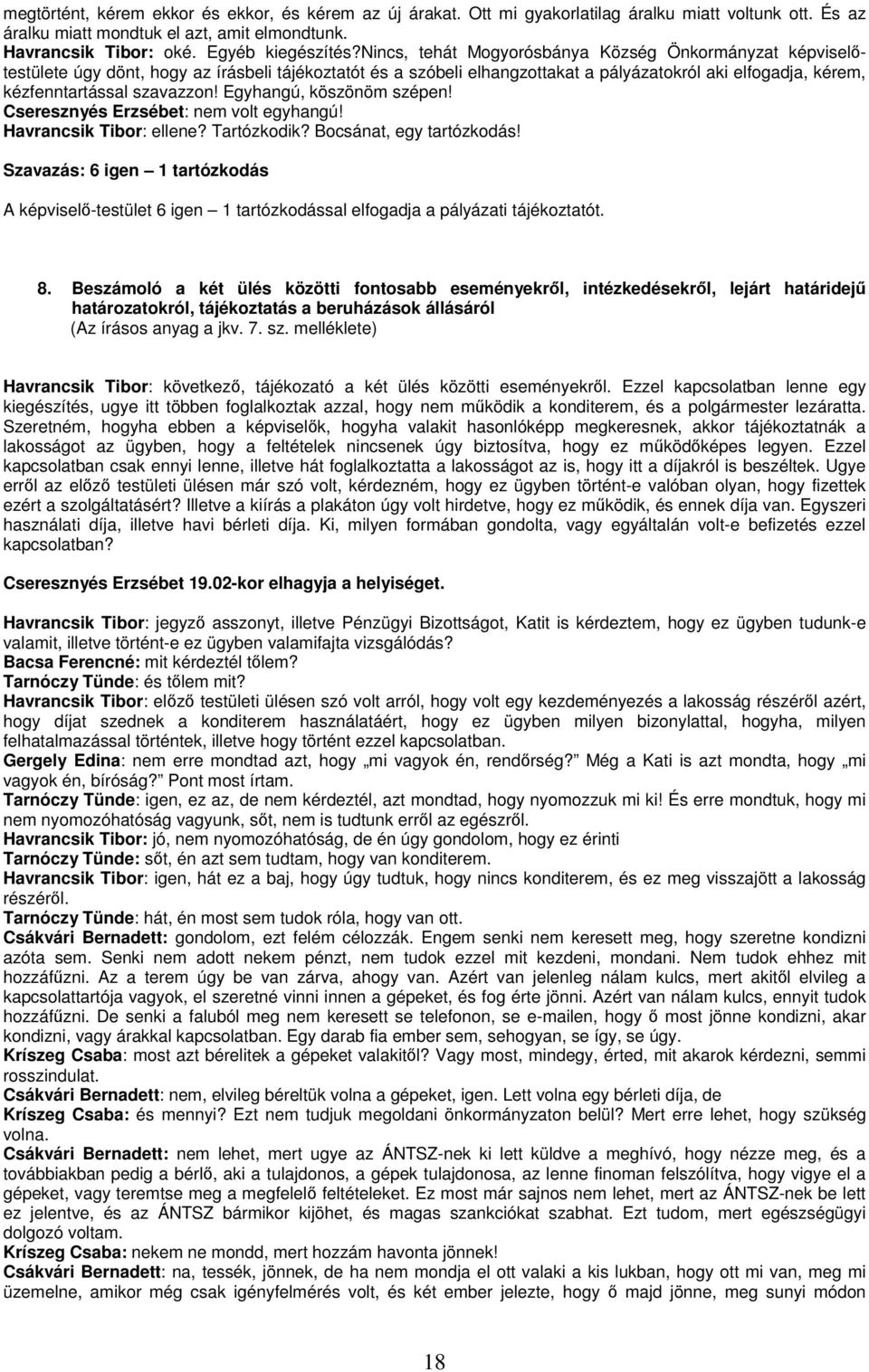 Egyhangú, köszönöm szépen! Cseresznyés Erzsébet: nem volt egyhangú! Havrancsik Tibor: ellene? Tartózkodik? Bocsánat, egy tartózkodás!