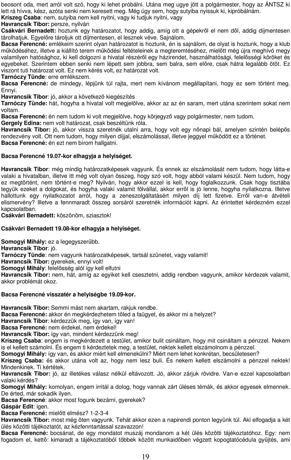 Kríszeg Csaba: nem, sutyiba nem kell nyitni, vagy ki tudjuk nyitni, vagy Havrancsik Tibor: persze, nyilván Csákvári Bernadett: hoztunk egy határozatot, hogy addig, amíg ott a gépekrıl el nem dıl,