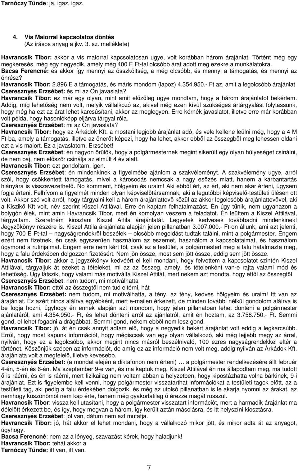 Bacsa Ferencné: és akkor így mennyi az összköltség, a még olcsóbb, és mennyi a támogatás, és mennyi az önrész? Havrancsik Tibor: 2.896 E a támogatás, és máris mondom (lapoz) 4.354.950.