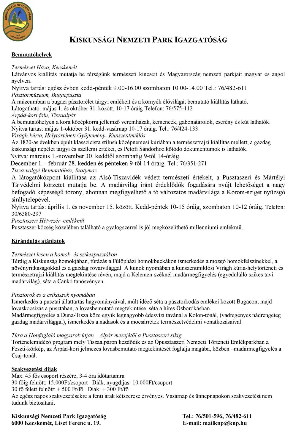 : 76/482-611 Pásztormúzeum, Bugacpuszta A múzeumban a bugaci pásztorélet tárgyi emlékeit és a környék élővilágát bemutató kiállítás látható. Látogatható: május 1. és október 31.