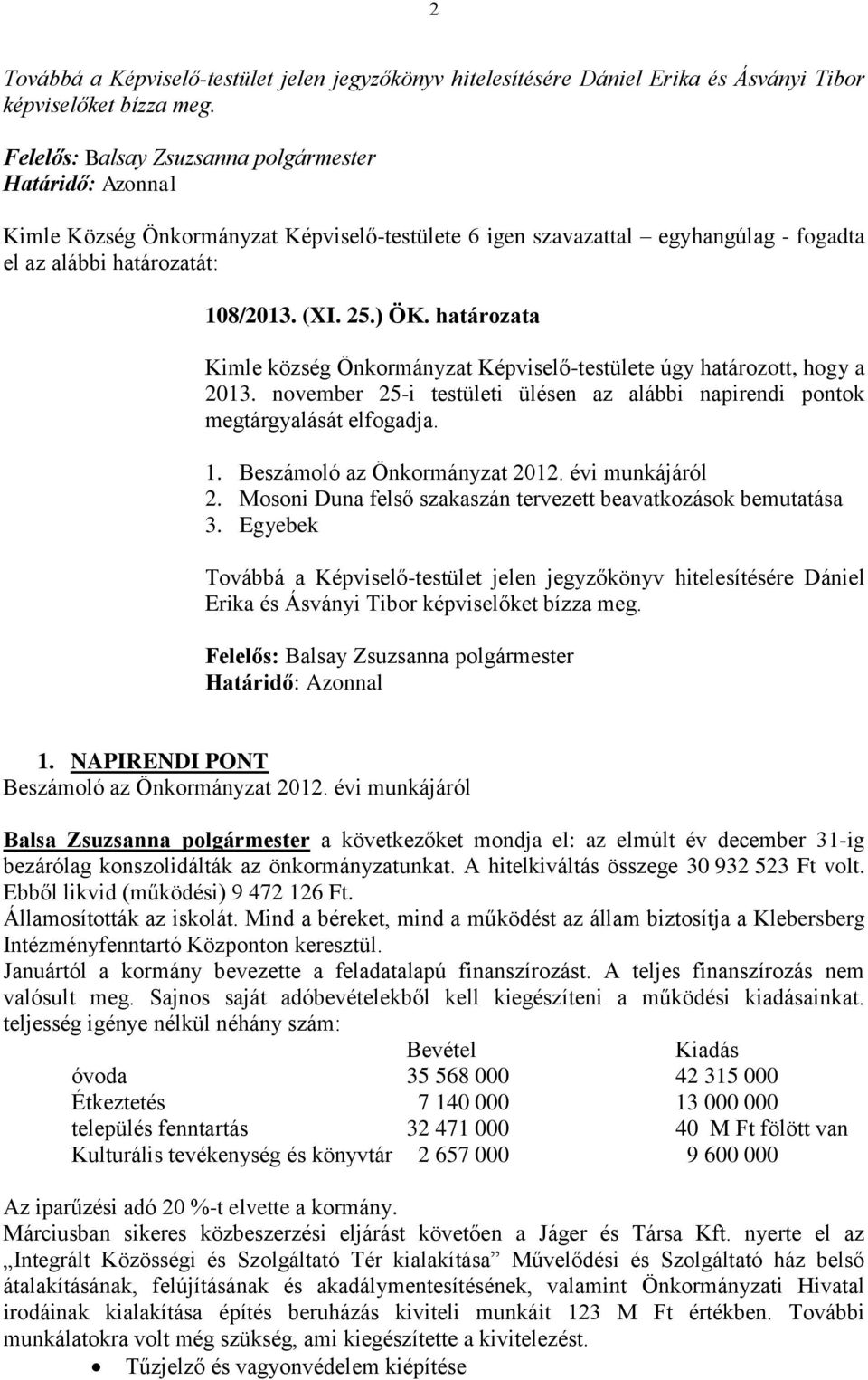 határozata Kimle község Önkormányzat Képviselő-testülete úgy határozott, hogy a 2013. november 25-i testületi ülésen az alábbi napirendi pontok megtárgyalását elfogadja. 1.