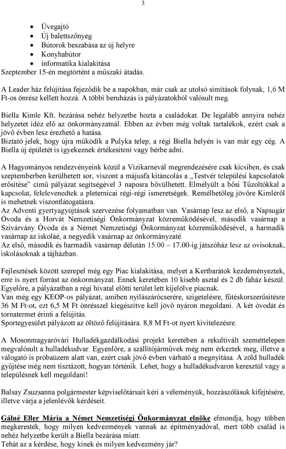 bezárása nehéz helyzetbe hozta a családokat. De legalább annyira nehéz helyzetet idéz elő az önkormányzatnál. Ebben az évben még voltak tartalékok, ezért csak a jövő évben lesz érezhető a hatása.