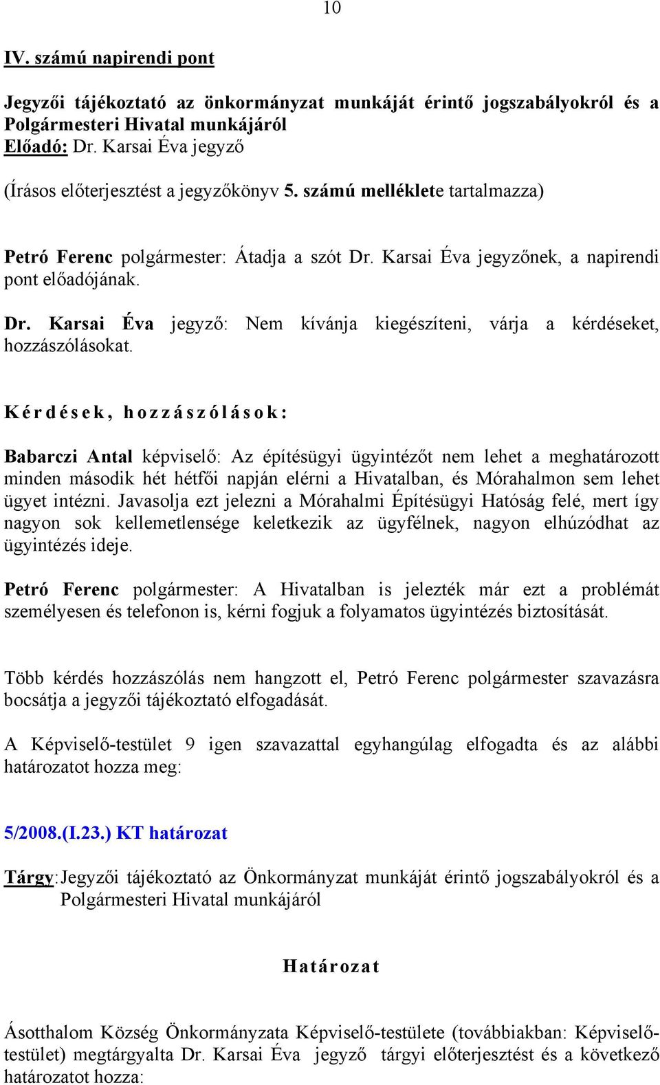 Karsai Éva jegyzőnek, a napirendi pont előadójának. Dr. Karsai Éva jegyző: Nem kívánja kiegészíteni, várja a kérdéseket, hozzászólásokat.