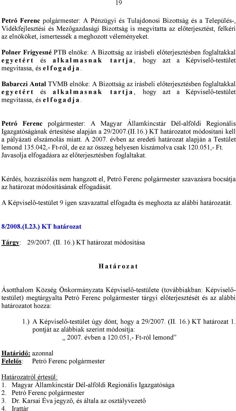 Babarczi Antal TVMB elnöke: A Bizottság az írásbeli előterjesztésben foglaltakkal egyetért és alkalmasnak tartja, hogy azt a Képviselő-testület megvitassa, és elfogadja.