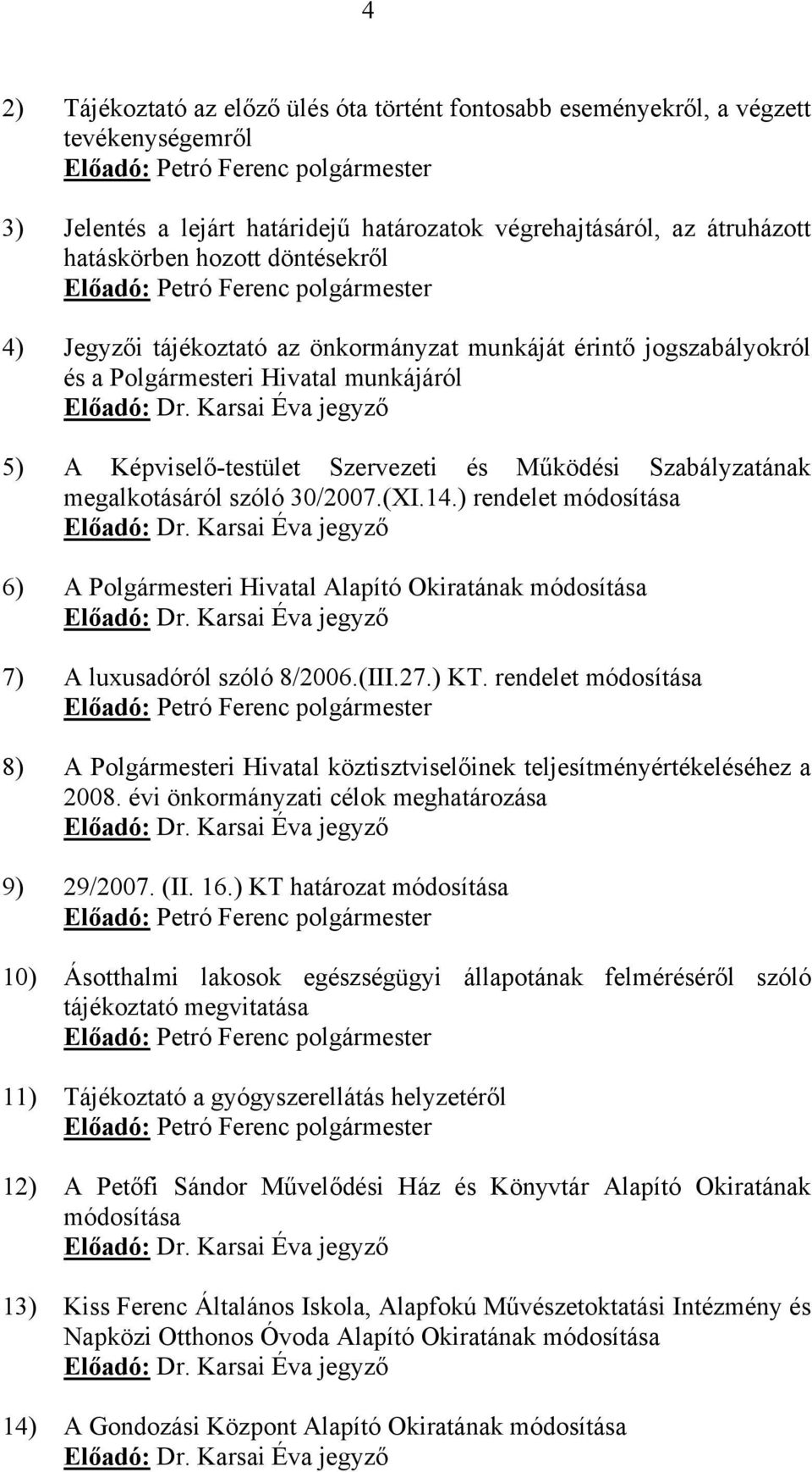 Karsai Éva jegyző 5) A Képviselő-testület Szervezeti és Működési Szabályzatának megalkotásáról szóló 30/2007.(XI.14.) rendelet módosítása Előadó: Dr.