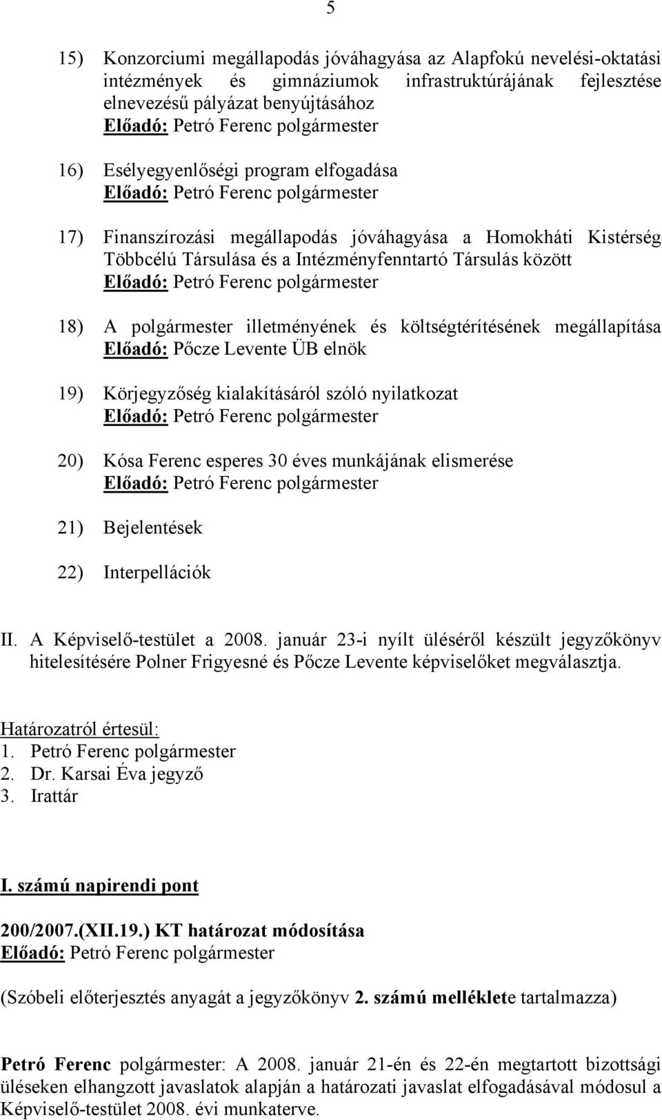 megállapítása Előadó: Pőcze Levente ÜB elnök 19) Körjegyzőség kialakításáról szóló nyilatkozat 20) Kósa Ferenc esperes 30 éves munkájának elismerése 21) Bejelentések 22) Interpellációk II.