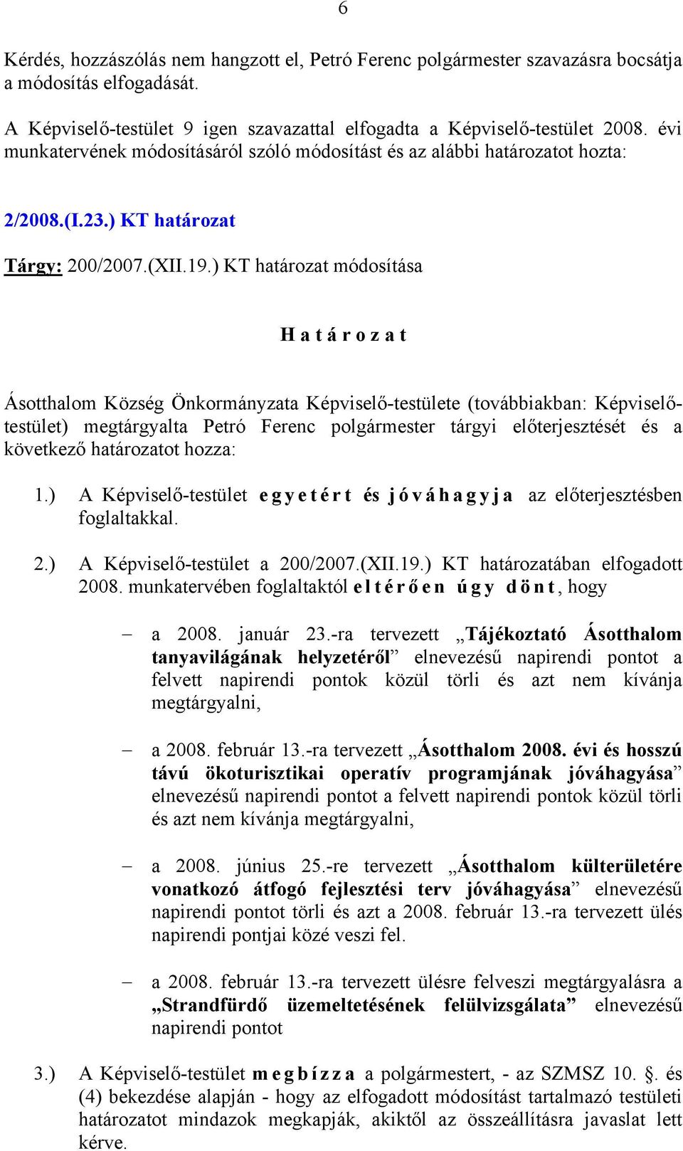 ) KT határozat módosítása H a t á r o z a t Ásotthalom Község Önkormányzata Képviselő-testülete (továbbiakban: Képviselőtestület) megtárgyalta Petró Ferenc polgármester tárgyi előterjesztését és a